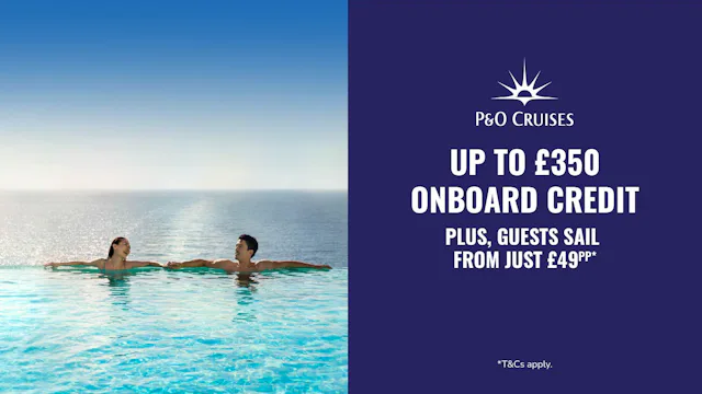 Up to £350 onboard credit plus guests sail from £49pp with P&O Cruises